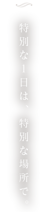 特別な1日は特別な場所で。