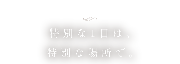 特別な1日は特別な場所で。